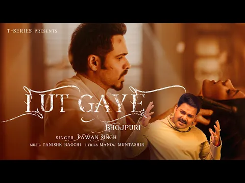 Download MP3 Lut Gaye (Bhojpuri) | Emraan Hashmi, Yukti | Pawan Singh, Tanishk B, Manoj M, Chotu Yadav