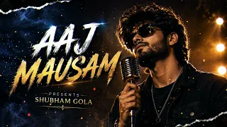 Aaj Mausam | News Hindi Song 2026 | Shubham Gola