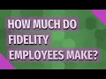 How much do Fidelity employees make