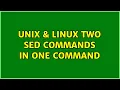 Unix Linux Two sed commands in one command 2 Solutions