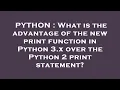 PYTHON What is the advantage of the new print function in Python 3 x over the Python 2 print state
