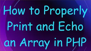 How to Properly Print and Echo an Array in PHP
