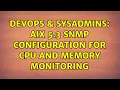 DevOps SysAdmins AIX 5 3 snmp configuration for CPU and Memory monitoring 2 Solutions