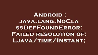 Android java lang NoClassDefFoundError Failed resolution of Instant