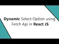 Dynamic Select Option using Fetch Api in React JS Select Option in React Map in react js