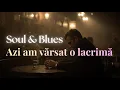Lagu Azi am vărsat o lacrimă grea | Soul \u0026 Blues | DEEplay România