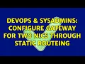 DevOps SysAdmins Configure gateway for two NICs through static routeing 3 Solutions