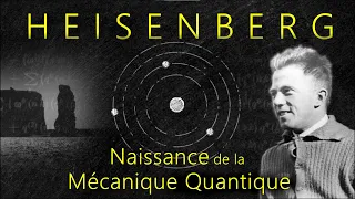 Heisenberg  (1/3) : Naissance de la Mécanique Quantique