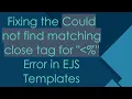 Fixing the Could not find matching close tag for Error in EJS Templates