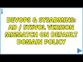 DevOps SysAdmins AD SYSVOL Version Mismatch on Default Domain Policy