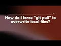 How do I force git pull to overwrite local files