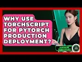 Why Use TorchScript For PyTorch Production Deployment - AI and Machine Learning Explained