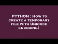 PYTHON How to create a temporary file with Unicode encoding