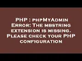 PHP phpMyAdmin Error The mbstring extension is missing Please check your PHP configuration