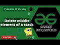 Delete middle element of a stack POTD GFG Problem of the Day C Java Python