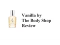 Vanilla by The Body Shop - Fragrance Review
