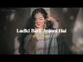 Ladki Badi Anjani Hai - Slowed Reverb