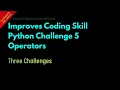 Improves Coding Skill Python Challenge 5 Operators Lesson 20 Python For Beginners