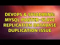 DevOps SysAdmins Mysql Master-Slave replication database duplication issue