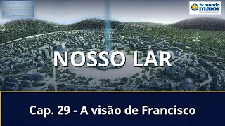 Nosso Lar - Cap. 29 - A visão de Francisco
