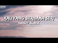 Download Lagu Handy Black - Kau Yang Bernama Seri (Lirik Video)