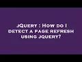 jQuery How do I detect a page refresh using jquery