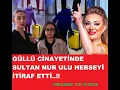 GÜLLÜ CİNAYETİNDE SULTAN NUR ULU HERSEYİ İTİRAF ETTİ..!!