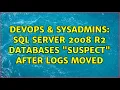 DevOps SysAdmins SQL Server 2008 R2 Databases Suspect after Logs Moved