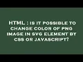 HTML is it possible to change color of png image in svg element by css or javascript
