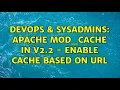 DevOps SysAdmins apache mod - cache in v2 2