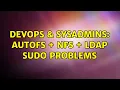 DevOps SysAdmins Autofs NFS LDAP sudo problems