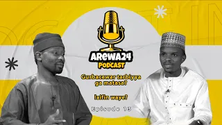 arewa24 podcast episode 13 gurbacewar tarbiyya ga matasa laifinwaye arewa24