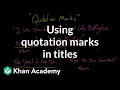 Using quotation marks in titles Punctuation Khan Academy