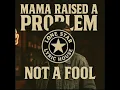 Mama raised a problem,not a fool