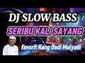Download Lagu DJ SLOW BASS |SERIBU KALI SAYANG|LAGU FAVORIT KANG DEDI MULAYADI (KDM)