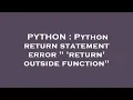 PYTHON Python return statement error return outside function