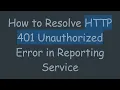 How to Resolve HTTP 401 Unauthorized Error in Reporting Service