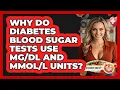 Why Do Diabetes Blood Sugar Tests Use And Units - Diabetes Daily Digest