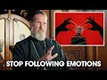 Stop Letting Your Feelings Control Your Life Ask Father Josiah