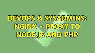 DevOps SysAdmins Nginx - proxy to Node js and PHP