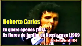 ROBERTO CARLOS | Eu quero Apenas -1974 | As flores do jardim da nossa casa - 1969