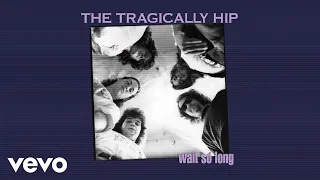 The Tragically Hip Wait So Long Audio  The Tragically Hip Wait So Long Audio
