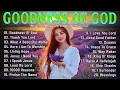 Download Lagu Goodness Of God ✝ Best Morning Worship Songs Playlist 🎶 Top 100 Christian Gospel Songs 2025