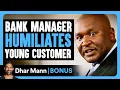 Download Lagu BANK MANAGER HUMILIATES Young Customer | Dhar Mann Bonus!
