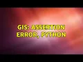 GIS Assertion Error python 2 Solutions