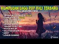 Download Lagu KUMPULAN LAGU BALI TERBARU FULL ALBUM 2025 🎵 LAGU BALI TERBARU TERPOPULER