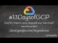 Day 13 - How to set up BeyondCorp zero trust security model Google Cloud