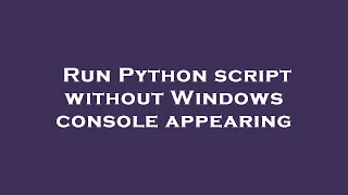 Run Python script without Windows console appearing