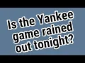 Is the Yankee game rained out tonight