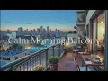 Morning Calm 🌿 Soft Lofi Beats from a Peaceful Balcon